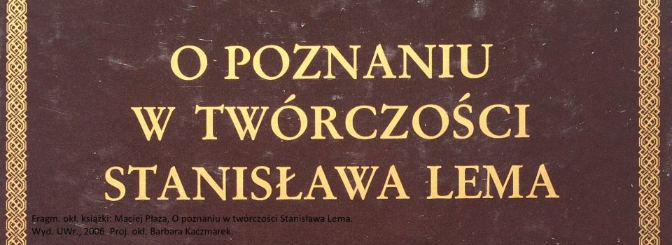 Maciej Płaza O poznaniu w twórczości Stanisława Lema